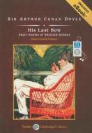 His Last Bow: Short Stories of Sherlock Holmes di Arthur Conan Doyle edito da Tantor Audio