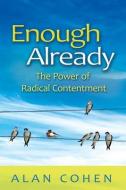 Enough Already: The Power of Radical Contentment di Alan Cohen edito da Hay House