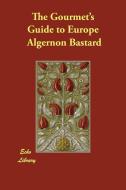 The Gourmet's Guide to Europe di Algernon Bastard edito da ECHO LIB