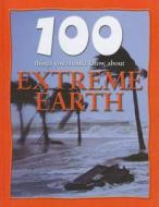 100 Things You Should Know about Extreme Earth di Anna Claybourne edito da Mason Crest Publishers