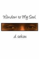 Window To My Soul di D. Sekou edito da Publishamerica