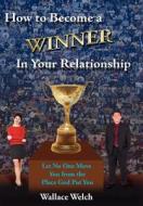 How to Become a Winner In Your Relationship di Wallace Welch edito da AuthorHouse