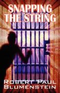 Snapping The String di Robert Paul Blumenstein edito da Outskirts Press