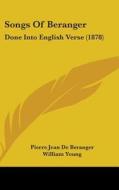 Songs of Beranger: Done Into English Verse (1878) di Pierre Jean De Beranger edito da Kessinger Publishing