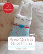 Sew Quick, Sew Cute: 30 Simple, Speedy Projects di Fiona Goble edito da ADAMS MEDIA