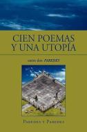 Cien Poemas Y Una Utopia di Jaime Paredes y Paredes edito da Xlibris Corporation