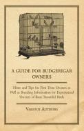 A Guide for Budgerigar Owners - Hints and Tips for First Time Owners as Well as Breeding Information for Experienced Own di Various edito da Stoddard Press