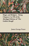 Magic and Religion - Being Chapters I to VII of the Abridged Edition of 'The Golden Bough' di James George Frazer edito da Dickens Press