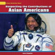 Respecting the Contributions of Asian Americans di Anna Kingston edito da PowerKids Press