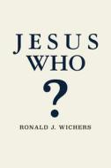 Jesus Who? di Ronald J. Wichers edito da Createspace
