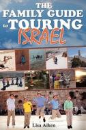 The Family Guide to Touring Israel di Lisa Aiken edito da Createspace