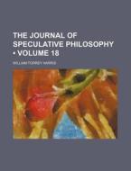 The Journal Of Speculative Philosophy (volume 18) di William Torrey Harris edito da General Books Llc