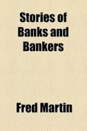 Stories Of Banks And Bankers di Fred Martin edito da General Books Llc