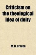 Criticism On The Theological Idea Of Dei di M. B. Craven edito da General Books