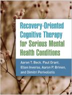 Recovery-Oriented Cognitive Therapy for Serious Mental Health Conditions di Aaron T. Beck, Paul Grant, Ellen Inverso edito da GUILFORD PUBN