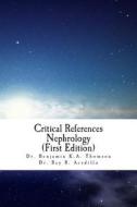 Critical References Nephrology: Expert Commentary of the Most Important Clinical Nephrology Studies di Benjamin Thomson, Rey R. Acedillo, Dr Benjamin Ka Thomson edito da Createspace