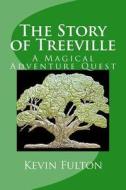 The Story of Treeville: A Magical Adventure Quest di Kevin Fulton edito da Createspace