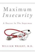 Maximum Insecurity: A Doctor in the Supermax di M. D. William Wright edito da Createspace