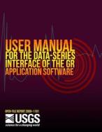User Manual for the Data-Series Interface of the Gr Application Software di U. S. Department of the Interior edito da Createspace