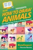 How to Draw Animals: Your Step-By-Step Guide to Drawing Animals di Howexpert Press edito da Createspace