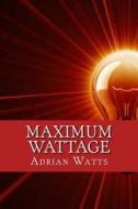Maximum Wattage di Adrian J. Watts edito da Createspace