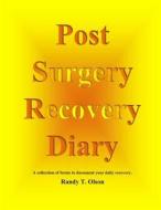 Post Surgery Recovery Diary di MR Randy T. Olson edito da Createspace