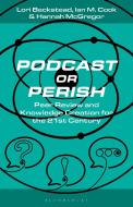 Podcast or Perish: Peer Review and Knowledge Creation in the 21st Century di Hannah McGregor, Ian M. Cook edito da BLOOMSBURY ACADEMIC