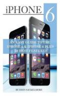 iPhone 6: An Easy Guide to the iPhone 6 & iPhone 6 Plus 50 Best Features di John Sackelmore edito da Createspace