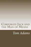 Corporate Jack and the Man of Means di Tom Adams edito da Createspace