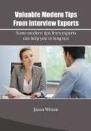 Valuable Modern Tips from Interview Experts: Some Modern Tips from Experts Can Help You in Long Run di Jason Wilson edito da Createspace