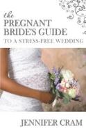 The Pregnant Bride's Guide to a Stress-Free Wedding di Jennifer Cram edito da Createspace