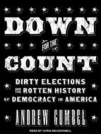 Down for the Count: Dirty Elections and the Rotten History of Democracy in America di Andrew Gumbel edito da Tantor Audio