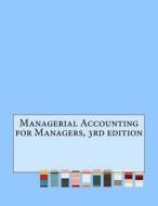 Managerial Accounting for Managers, 3rd Edition di Alex K. Saunders edito da Createspace