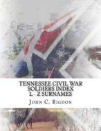 Tennessee Civil War Soldiers Index - L - Z Surnames di John C. Rigdon edito da Createspace