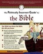 The Politically Incorrect Guide to the Bible di Robert J. Hutchinson edito da REGNERY PUB INC