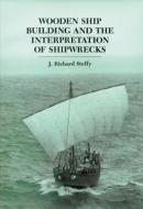 Wooden Ship Building and the Interpretation of Shipwrecks di J. Richard Steffy edito da Texas A&M University Press