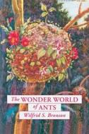 The Wonder World of Ants di Wilfrid S. Bronson edito da Sunstone Press