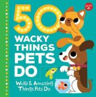 50 Wacky Things Pets Do di Heidi Fiedler edito da Walter Foster Jr.