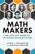 Math Makers: The Lives and Works of 50 Famous Mathematicians di Alfred S. Posamentier, Christian Spreitzer edito da PROMETHEUS BOOKS