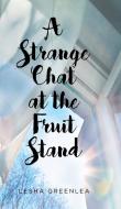 A STRANGE CHAT AT THE FRUIT STAND di LESHA GREENLEA edito da LIGHTNING SOURCE UK LTD