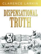 Dispensational Truth di Clarence Larkin edito da WHITAKER HOUSE