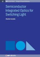 Semiconductor Integrated Optics for Switching Light di Charlie Ironside edito da IOP Concise Physics