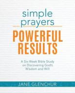 Simple Prayers, Powerful Results di Jane Glenchur edito da Warner Press