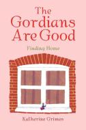 The Gordians Are Good: Finding Home di Katherine Grimes edito da AUTHORHOUSE UK