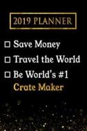 2019 Planner: Save Money, Travel the World, Be World's #1 Crate Maker: 2019 Crate Maker Planner di Professional Diaries edito da LIGHTNING SOURCE INC