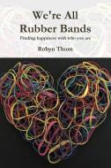 We're All Rubber Bands di Robyn Thorn edito da Robyn Thorn
