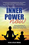 Inner Power Now: Healing Meditations to Reduce Stress and Pain So Children and Families Thrive di Vicki Atlas Israel edito da BOOKBABY