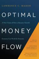 Optimal Money Flow: A New Vision of How a Dynamic-Growth Economy Can Work for Everyone di Lawrence C. Marsh edito da AVILA UNIV PR