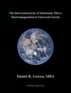 The Interconnectivity of Subatomic Micro-Electromagnetism to Universal Gravity di Daniel R. Gowen edito da LIGHTNING SOURCE INC
