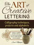 Art of Creative Lettering: Calligraphy Techniques, Projects and Alphabets di Janet Mehigan edito da Anness Publishing